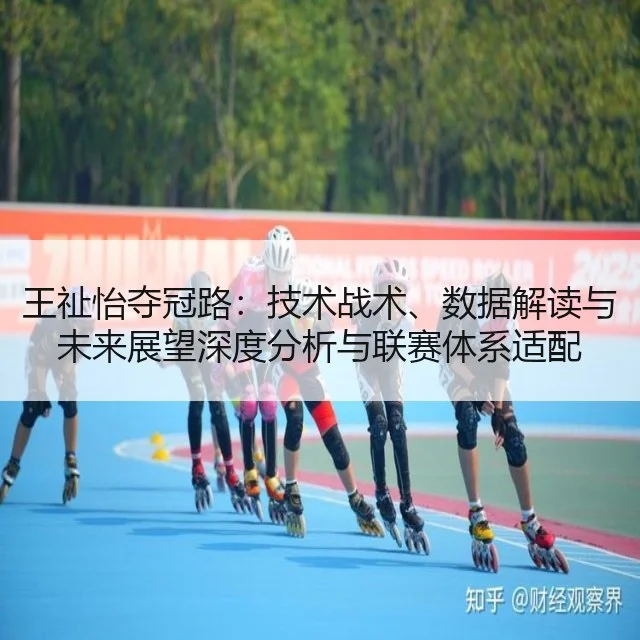 王祉怡夺冠路：技术战术、数据解读与未来展望深度分析与联赛体系适配